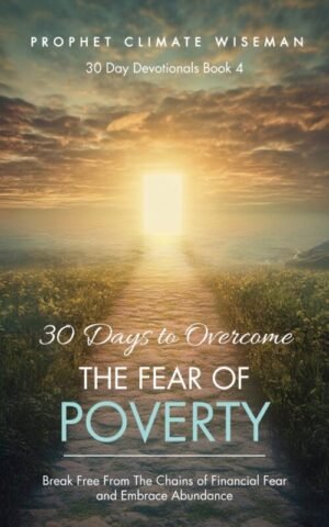 30 Days To Overcome The Fear Of Poverty: Your Step-By-Step Guide to Break Free from the Chains of Financial Fear and Embrace Abundance