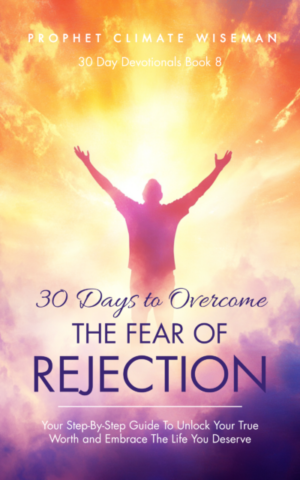 30 Days to Overcome the Fear of Rejection: Your Step-By-Step Guide to Unlock Your True Worth and Embrace The Life You Deserve