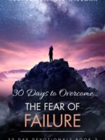 30 Days To Overcome The Fear Of Failure: A Step-By-Step Guide To Your Freedom