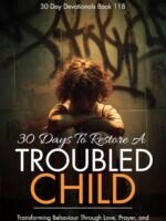 30 Days To Restore A Troubled Child