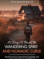 30 Days to Break the Wandering Spirit and Nomadic Curse